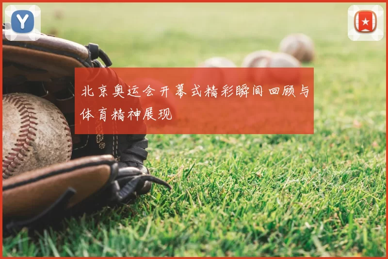 北京奥运会开幕式精彩瞬间回顾与体育精神展现