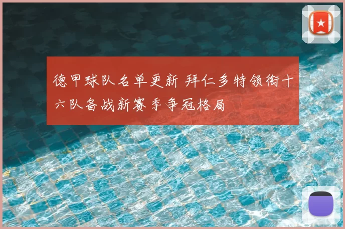 德甲球队名单更新 拜仁多特领衔十六队备战新赛季争冠格局