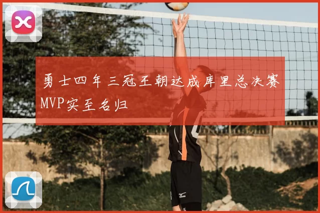 勇士四年三冠王朝达成库里总决赛MVP实至名归