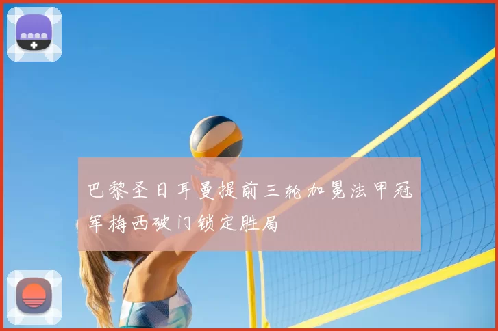 巴黎圣日耳曼提前三轮加冕法甲冠军梅西破门锁定胜局