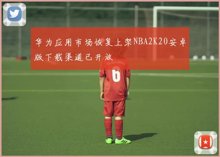 华为应用市场恢复上架NBA2K20安卓版下载渠道已开放