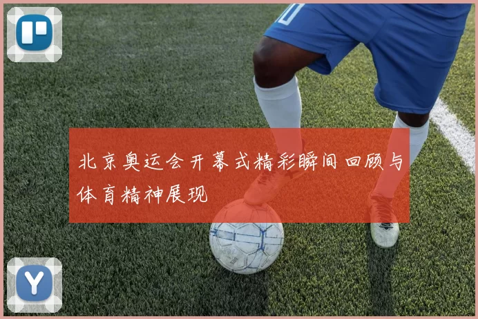 北京奥运会开幕式精彩瞬间回顾与体育精神展现